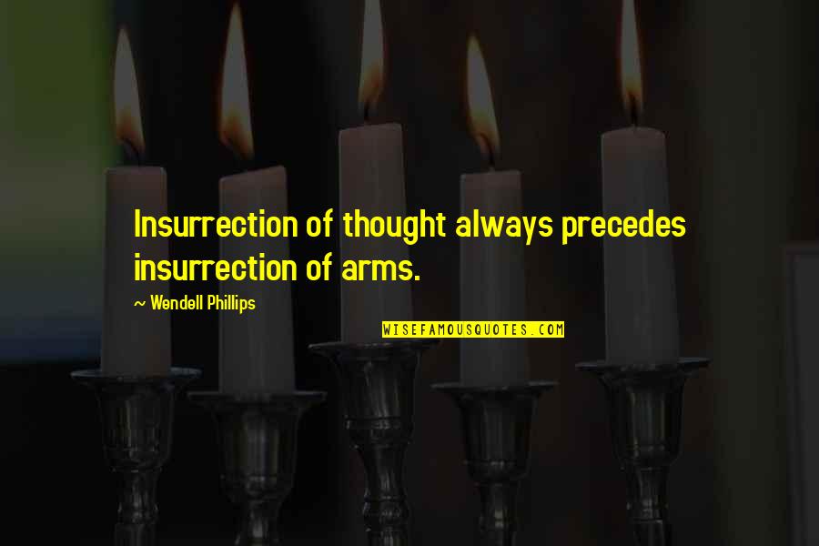 Amedra Dexedrine Quotes By Wendell Phillips: Insurrection of thought always precedes insurrection of arms. Amedra Dexedrine Quotes By Wendell Phillips: Insurrection of thought always precedes insurrection of arms.