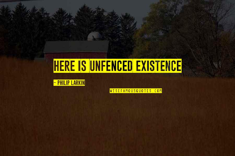 Amedrano Quotes By Philip Larkin: Here is unfenced existence Amedrano Quotes By Philip Larkin: Here is unfenced existence