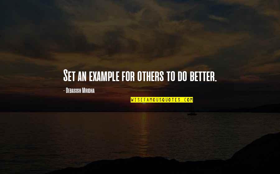 Ameeallsop Quotes By Debasish Mridha: Set an example for others to do better. Ameeallsop Quotes By Debasish Mridha: Set an example for others to do better.