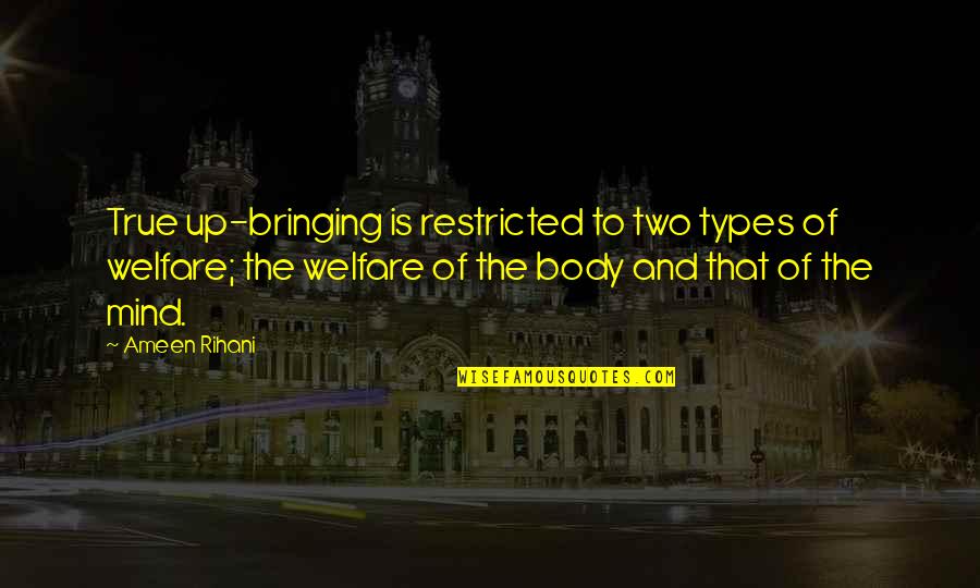 Ameen Rihani Quotes By Ameen Rihani: True up-bringing is restricted to two types of