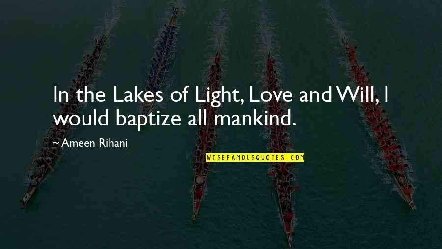 Ameen Rihani Quotes By Ameen Rihani: In the Lakes of Light, Love and Will,