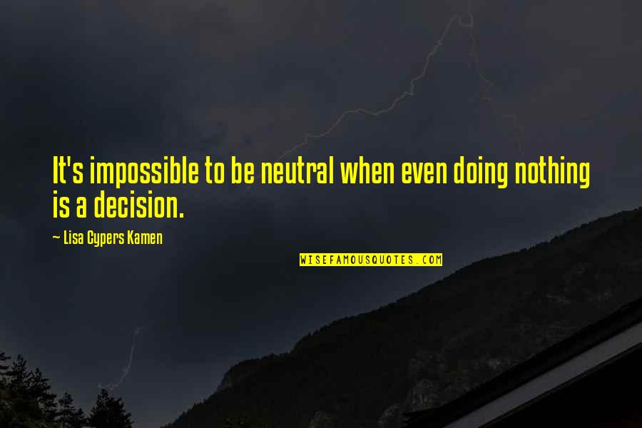 Ameenah Scott Quotes By Lisa Cypers Kamen: It's impossible to be neutral when even doing Ameenah Scott Quotes By Lisa Cypers Kamen: It's impossible to be neutral when even doing