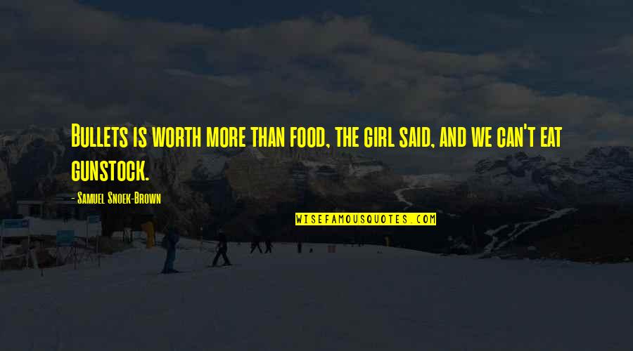 Ameenah Scott Quotes By Samuel Snoek-Brown: Bullets is worth more than food, the girl Ameenah Scott Quotes By Samuel Snoek-Brown: Bullets is worth more than food, the girl