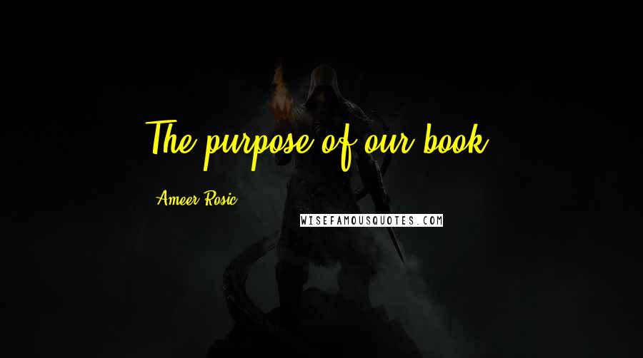 Ameer Rosic quotes: The purpose of our book,