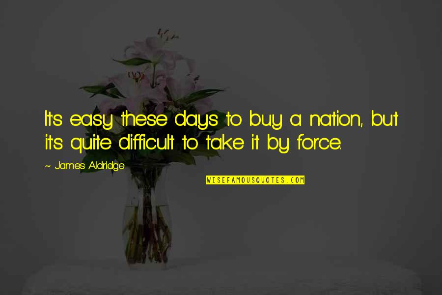 Ameerah Al Taweel Quotes By James Aldridge: It's easy these days to buy a nation,