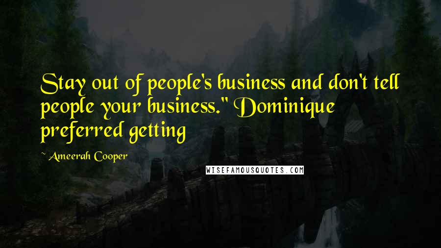 Ameerah Cooper quotes: Stay out of people's business and don't tell people your business." Dominique preferred getting