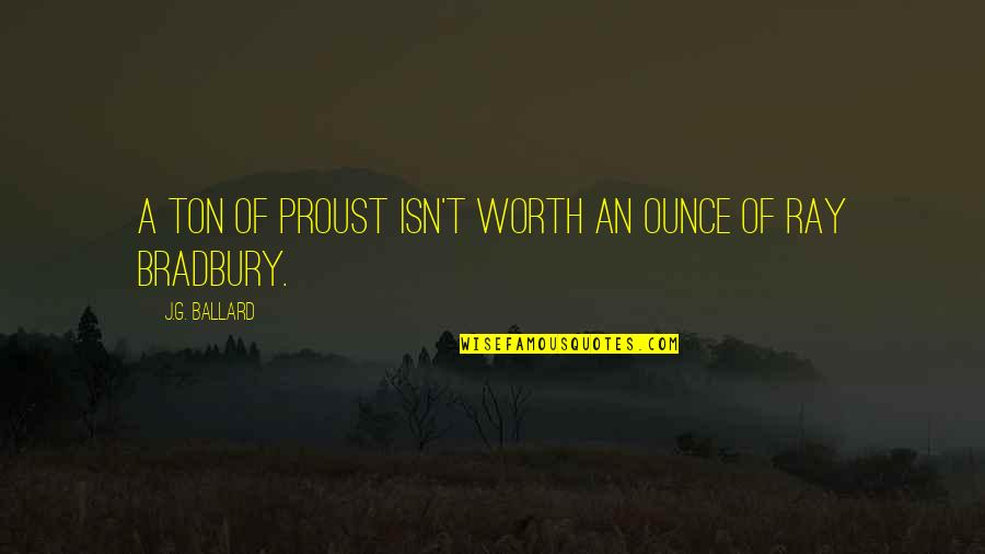 Ameerah Slimeatory Quotes By J.G. Ballard: A ton of Proust isn't worth an ounce Ameerah Slimeatory Quotes By J.G. Ballard: A ton of Proust isn't worth an ounce