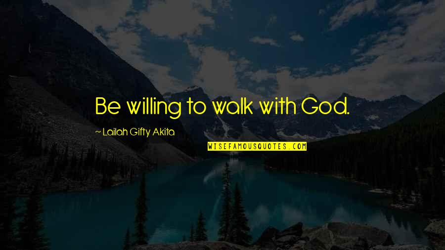 Ameican Quotes By Lailah Gifty Akita: Be willing to walk with God.