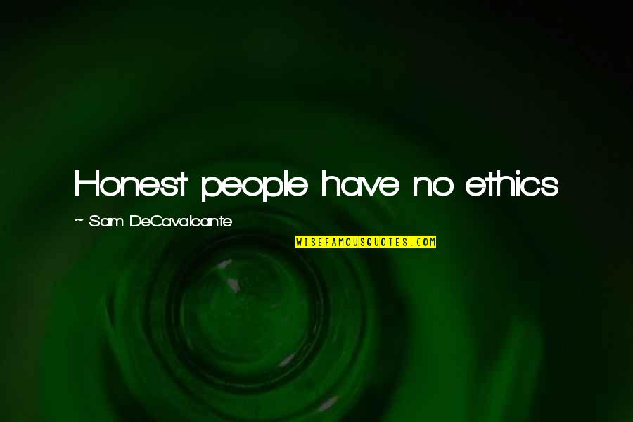 Ameican Quotes By Sam DeCavalcante: Honest people have no ethics