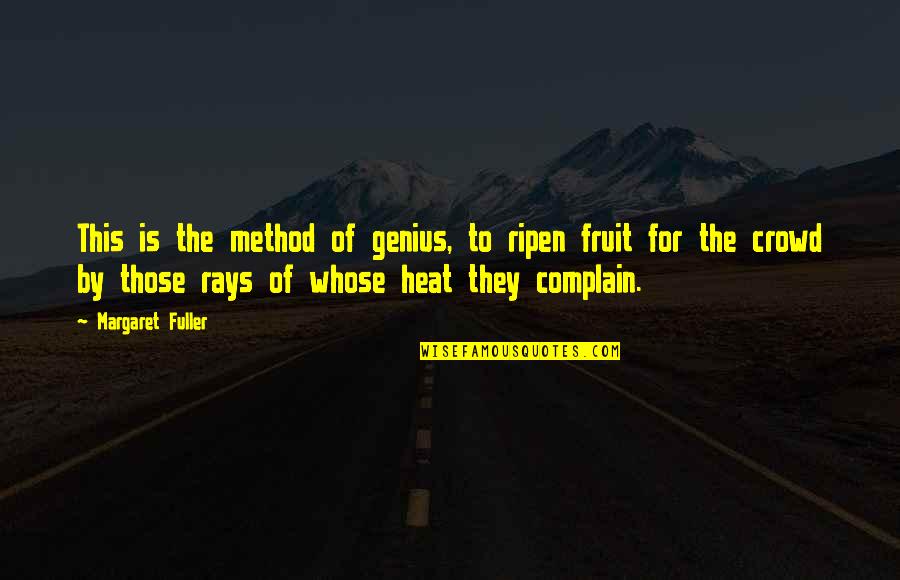 Ameitr Quotes By Margaret Fuller: This is the method of genius, to ripen