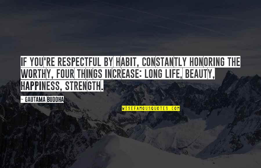 Amelasorbus Quotes By Gautama Buddha: If you're respectful by habit, constantly honoring the Amelasorbus Quotes By Gautama Buddha: If you're respectful by habit, constantly honoring the