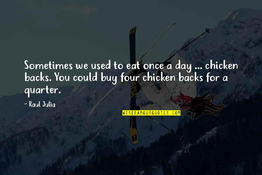 Amelasorbus Quotes By Raul Julia: Sometimes we used to eat once a day Amelasorbus Quotes By Raul Julia: Sometimes we used to eat once a day