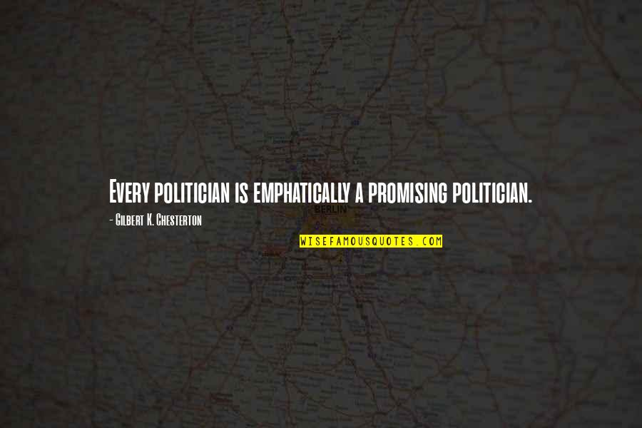 Amelia Anne Is Dead And Gone Quotes By Gilbert K. Chesterton: Every politician is emphatically a promising politician.