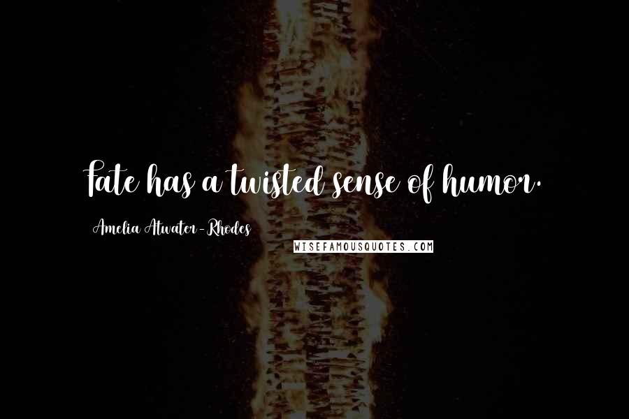 Amelia Atwater-Rhodes quotes: Fate has a twisted sense of humor.