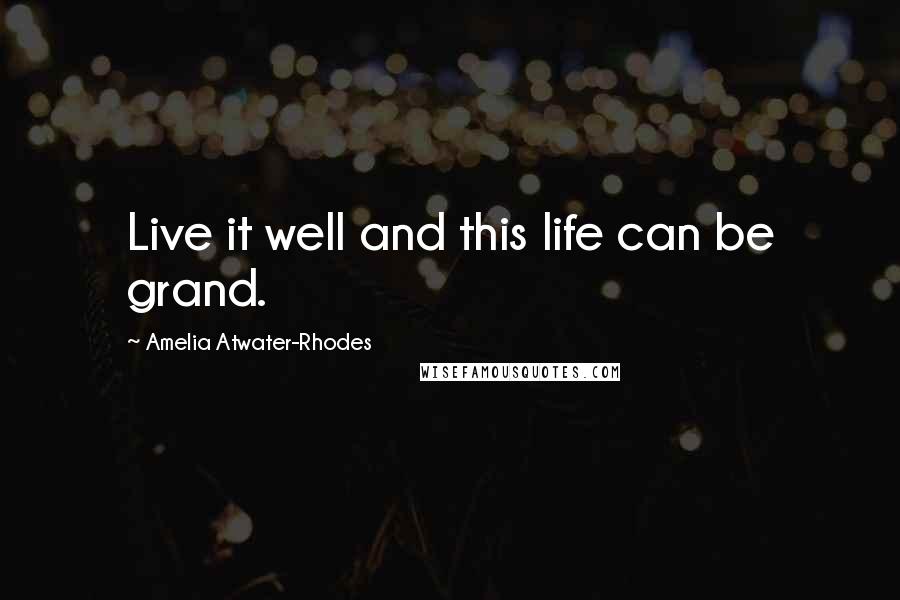 Amelia Atwater-Rhodes quotes: Live it well and this life can be grand.