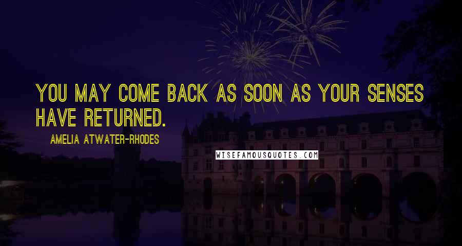 Amelia Atwater-Rhodes quotes: You may come back as soon as your senses have returned.
