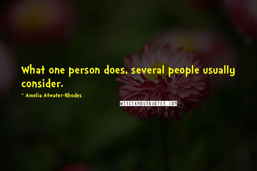 Amelia Atwater-Rhodes quotes: What one person does, several people usually consider.