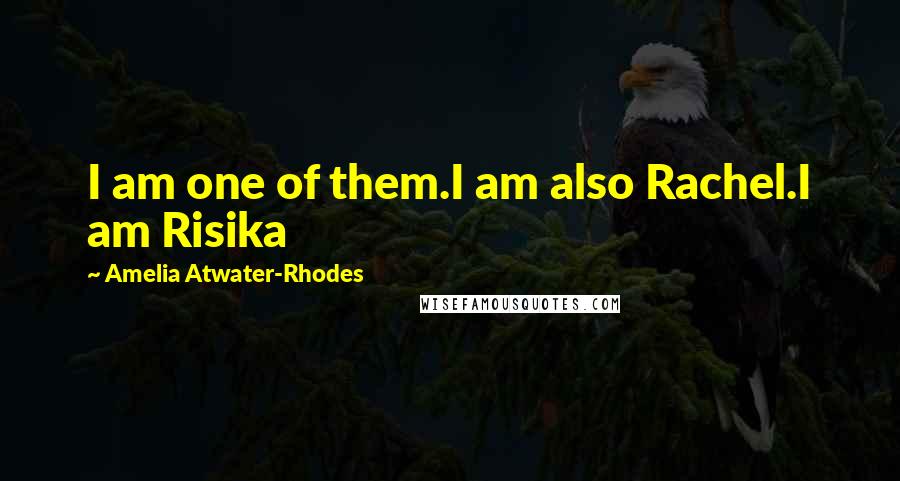 Amelia Atwater-Rhodes quotes: I am one of them.I am also Rachel.I am Risika