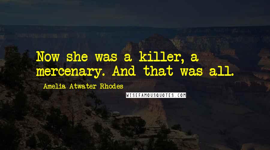 Amelia Atwater-Rhodes quotes: Now she was a killer, a mercenary. And that was all.