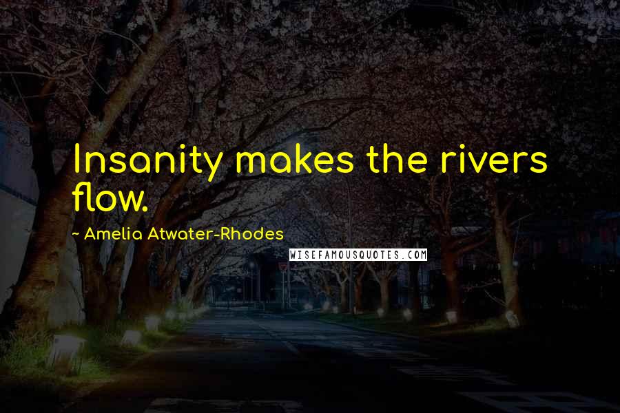 Amelia Atwater-Rhodes quotes: Insanity makes the rivers flow.