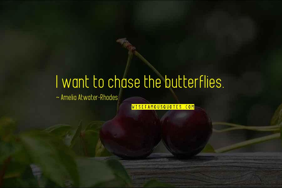 Amelia Atwater-rhodes Quotes By Amelia Atwater-Rhodes: I want to chase the butterflies.