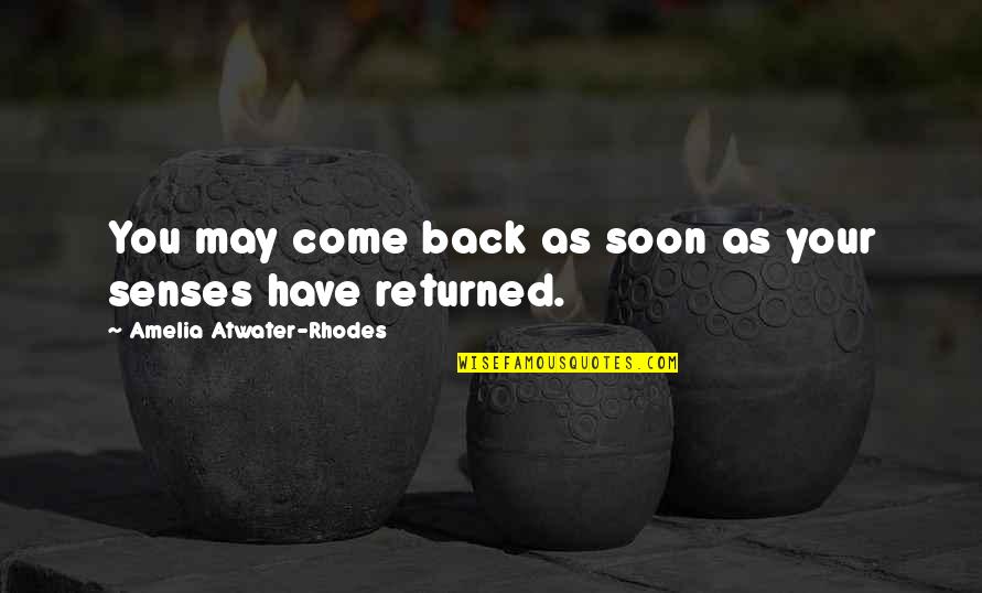 Amelia Atwater-rhodes Quotes By Amelia Atwater-Rhodes: You may come back as soon as your Amelia Atwater-rhodes Quotes By Amelia Atwater-Rhodes: You may come back as soon as your
