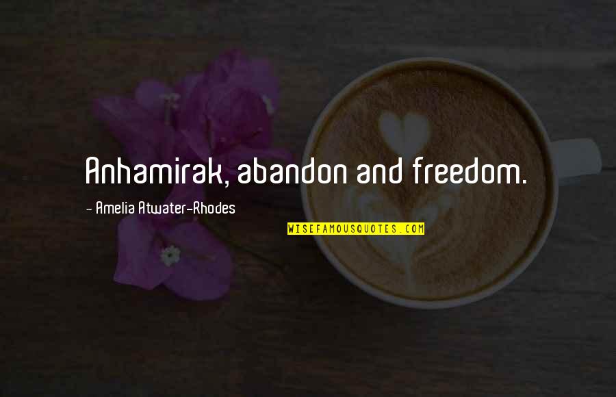 Amelia Atwater-rhodes Quotes By Amelia Atwater-Rhodes: Anhamirak, abandon and freedom. Amelia Atwater-rhodes Quotes By Amelia Atwater-Rhodes: Anhamirak, abandon and freedom.
