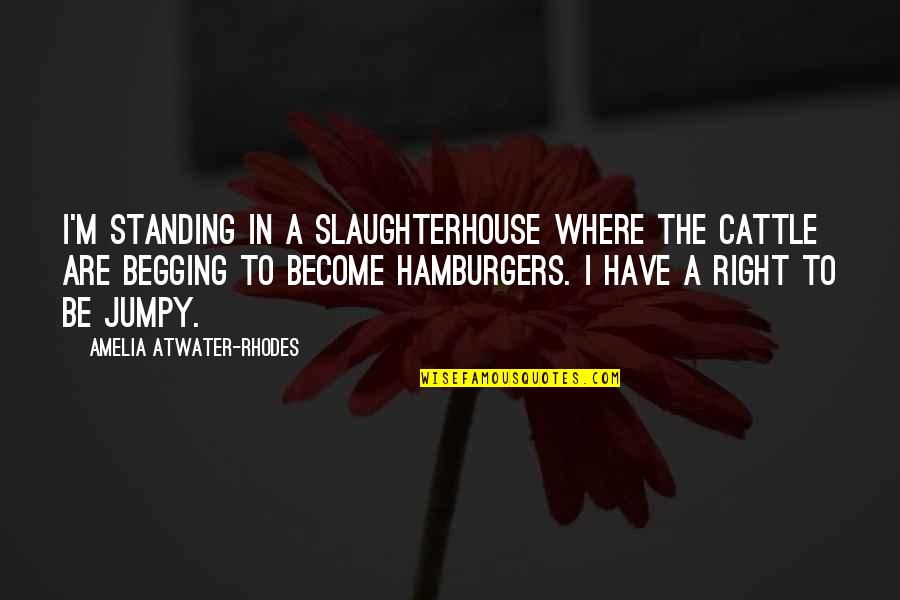 Amelia Atwater-rhodes Quotes By Amelia Atwater-Rhodes: I'm standing in a slaughterhouse where the cattle