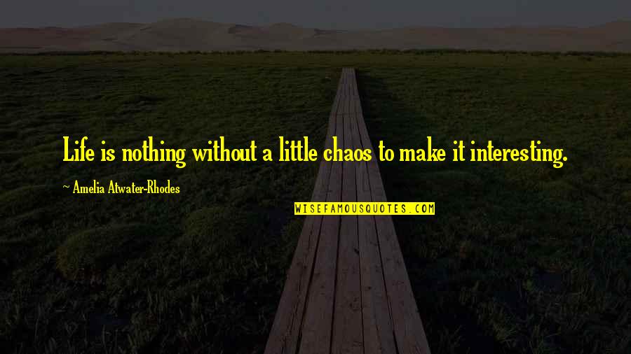 Amelia Atwater-rhodes Quotes By Amelia Atwater-Rhodes: Life is nothing without a little chaos to