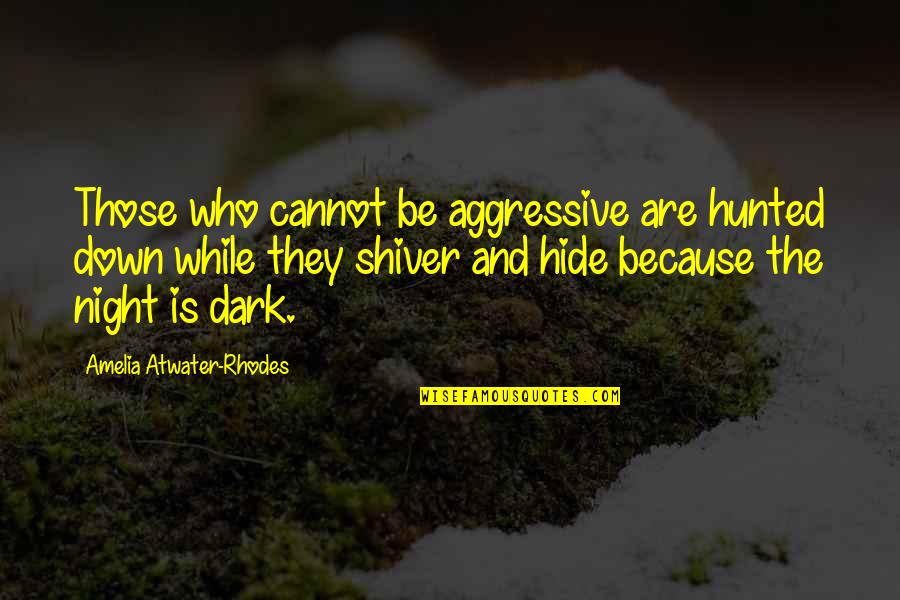 Amelia Atwater-rhodes Quotes By Amelia Atwater-Rhodes: Those who cannot be aggressive are hunted down Amelia Atwater-rhodes Quotes By Amelia Atwater-Rhodes: Those who cannot be aggressive are hunted down