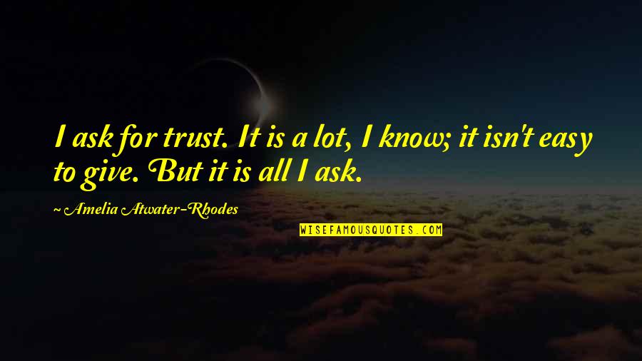 Amelia Atwater-rhodes Quotes By Amelia Atwater-Rhodes: I ask for trust. It is a lot,