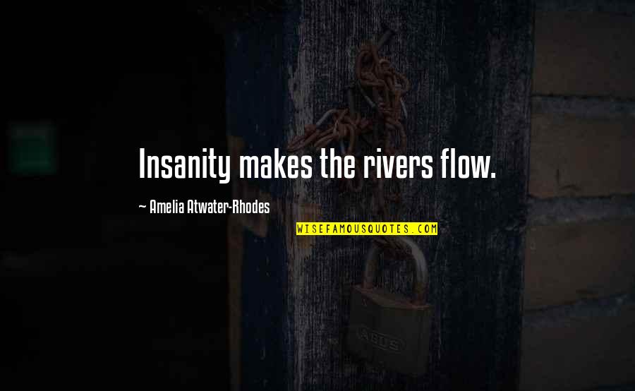 Amelia Atwater-rhodes Quotes By Amelia Atwater-Rhodes: Insanity makes the rivers flow. Amelia Atwater-rhodes Quotes By Amelia Atwater-Rhodes: Insanity makes the rivers flow.
