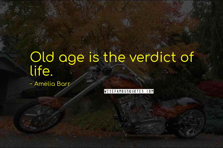 Amelia Barr quotes: Old age is the verdict of life.