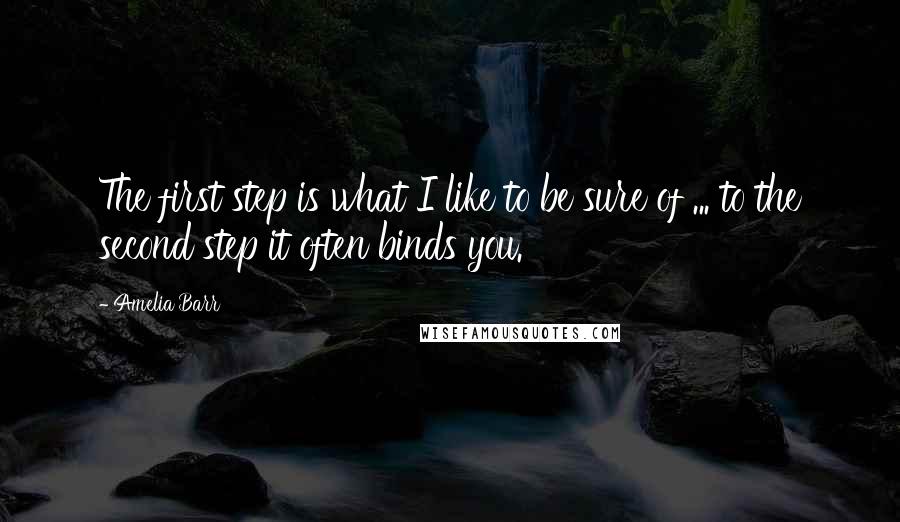 Amelia Barr quotes: The first step is what I like to be sure of ... to the second step it often binds you.
