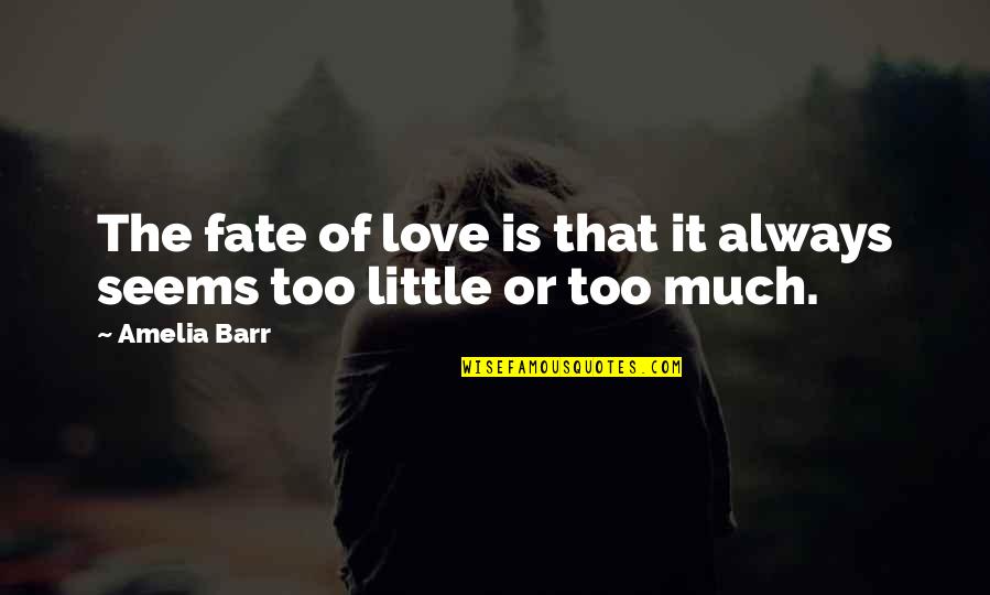 Amelia Barr Quotes By Amelia Barr: The fate of love is that it always