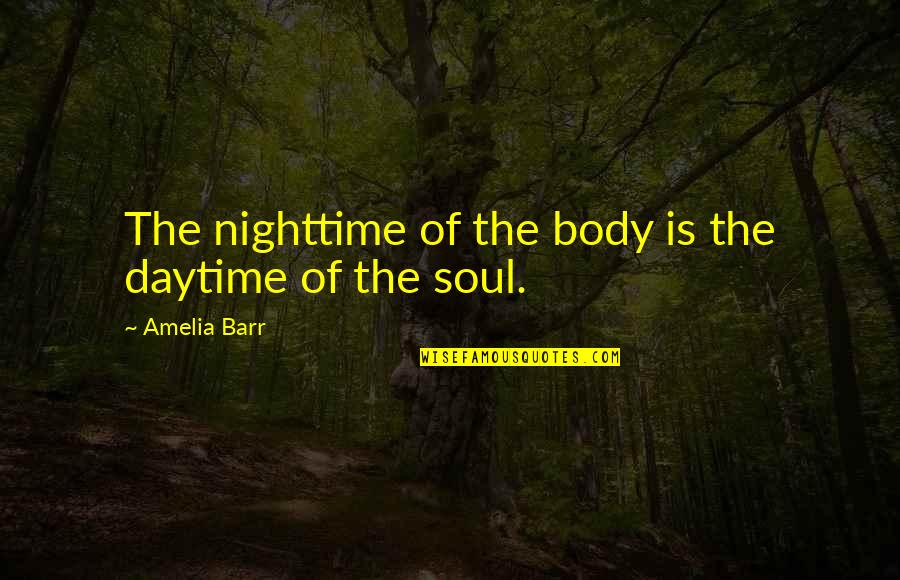 Amelia Barr Quotes By Amelia Barr: The nighttime of the body is the daytime