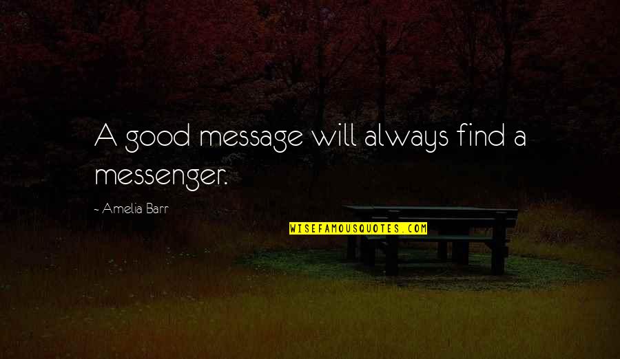 Amelia Barr Quotes By Amelia Barr: A good message will always find a messenger.