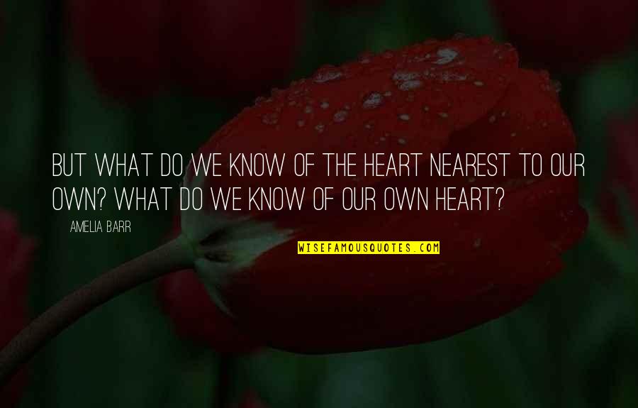 Amelia Barr Quotes By Amelia Barr: But what do we know of the heart