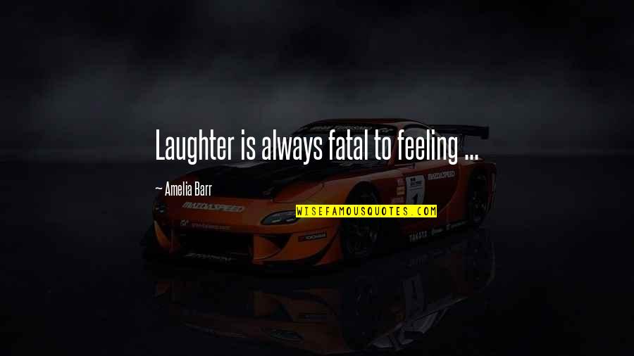 Amelia Barr Quotes By Amelia Barr: Laughter is always fatal to feeling ...