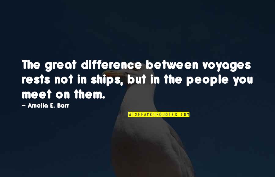 Amelia Barr Quotes By Amelia E. Barr: The great difference between voyages rests not in
