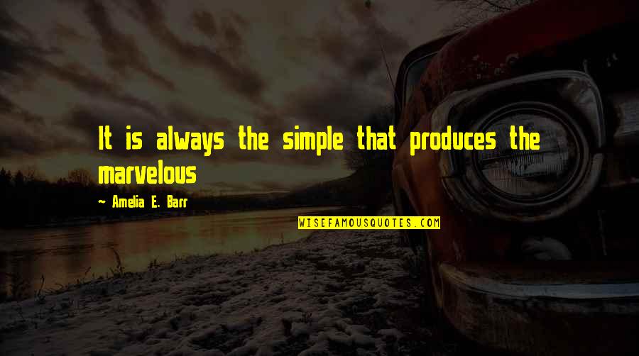 Amelia Barr Quotes By Amelia E. Barr: It is always the simple that produces the