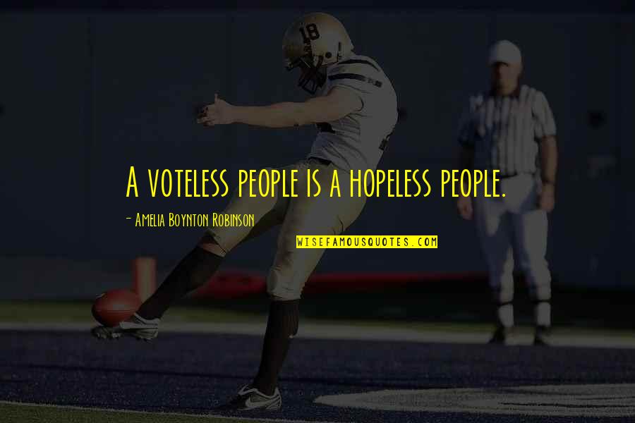 Amelia Boynton Quotes By Amelia Boynton Robinson: A voteless people is a hopeless people. Amelia Boynton Quotes By Amelia Boynton Robinson: A voteless people is a hopeless people.