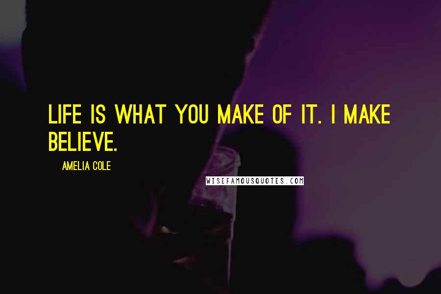 Amelia Cole quotes: Life is what you make of it. I make believe.