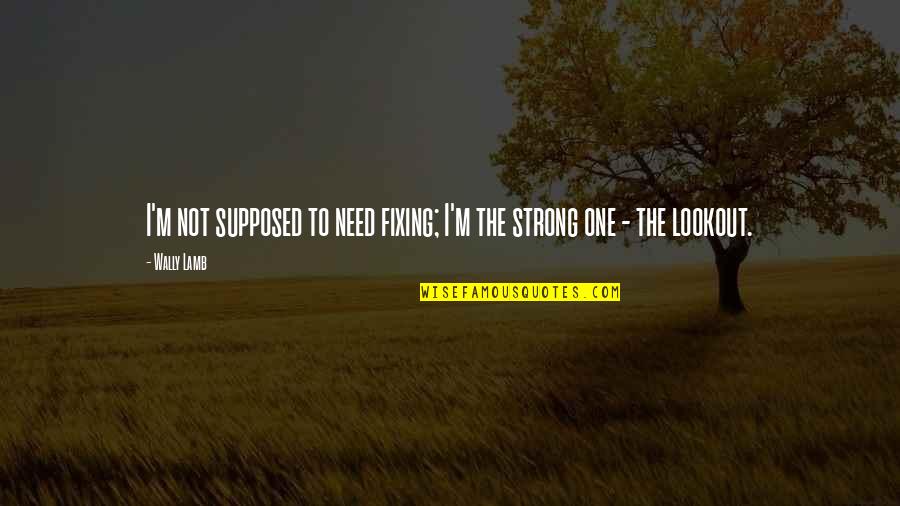 Amelia Earhart Movie Quotes By Wally Lamb: I'm not supposed to need fixing; I'm the