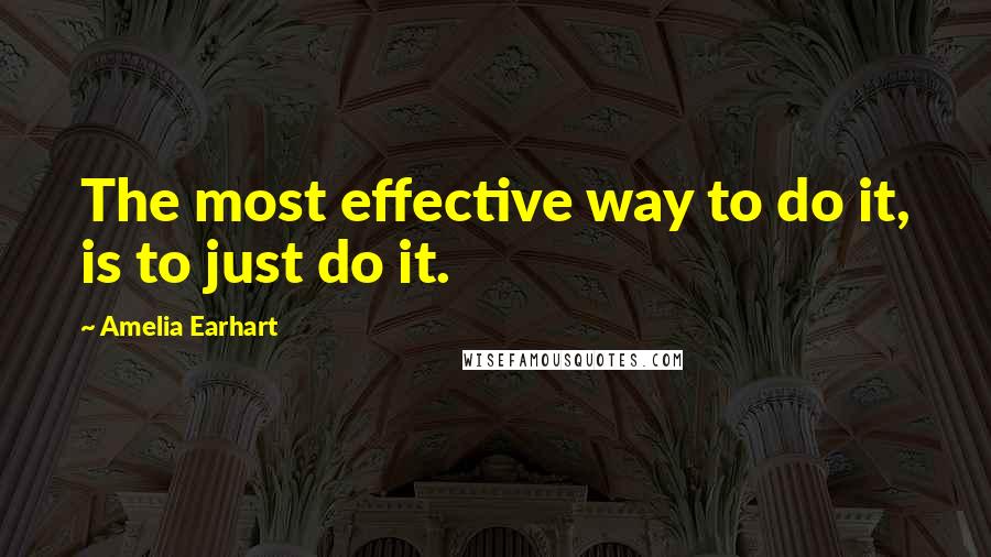 Amelia Earhart quotes: The most effective way to do it, is to just do it.