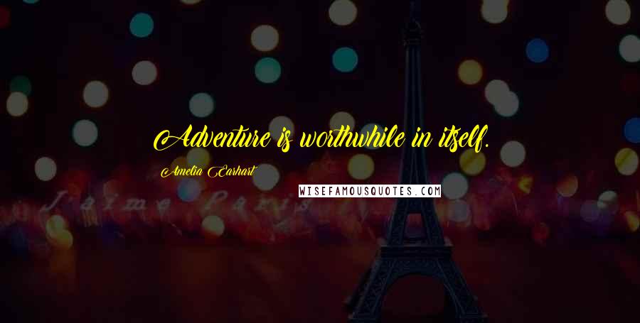Amelia Earhart quotes: Adventure is worthwhile in itself. Amelia Earhart quotes: Adventure is worthwhile in itself.