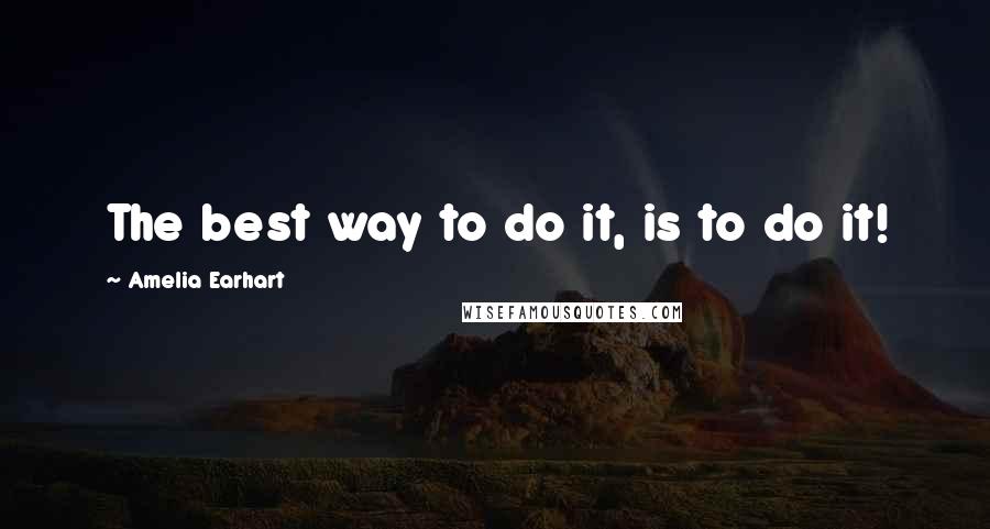 Amelia Earhart quotes: The best way to do it, is to do it!