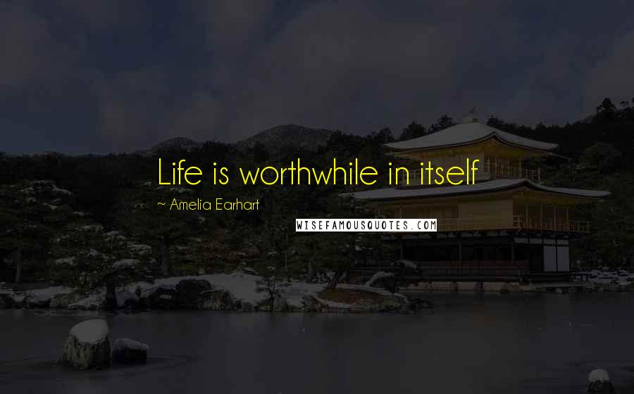 Amelia Earhart quotes: Life is worthwhile in itself Amelia Earhart quotes: Life is worthwhile in itself