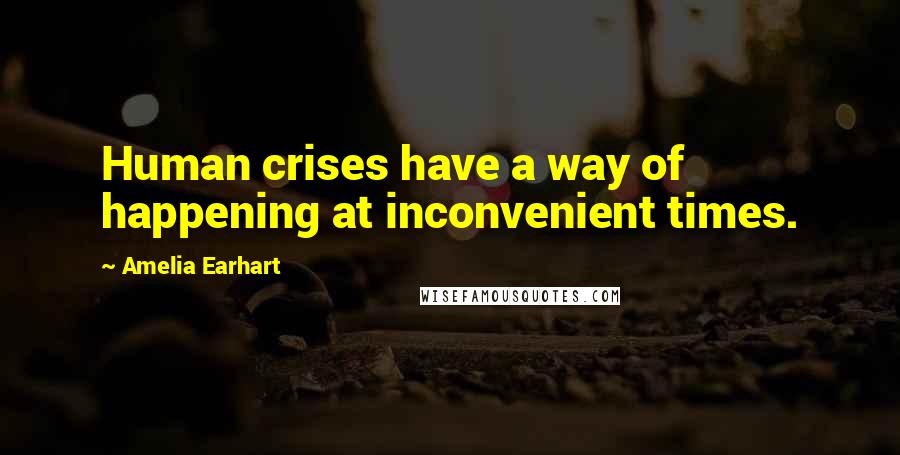 Amelia Earhart quotes: Human crises have a way of happening at inconvenient times. Amelia Earhart quotes: Human crises have a way of happening at inconvenient times.