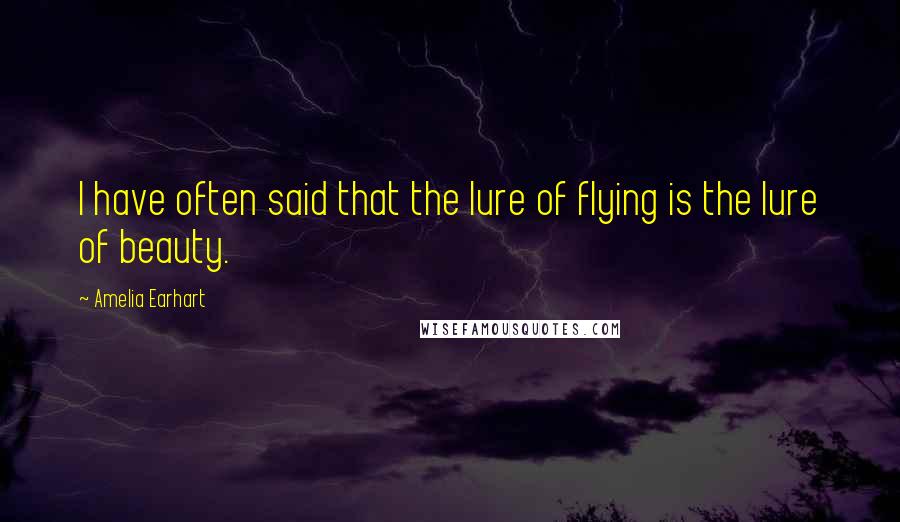 Amelia Earhart quotes: I have often said that the lure of flying is the lure of beauty. Amelia Earhart quotes: I have often said that the lure of flying is the lure of beauty.